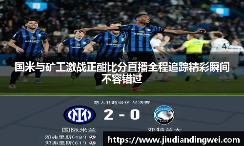 国米与矿工激战正酣比分直播全程追踪精彩瞬间不容错过
