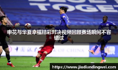 申花与华夏幸福精彩对决视频回顾赛场瞬间不容错过
