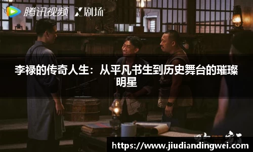 李禄的传奇人生：从平凡书生到历史舞台的璀璨明星