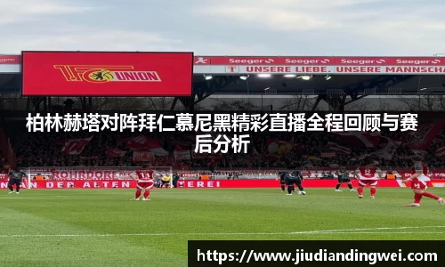 柏林赫塔对阵拜仁慕尼黑精彩直播全程回顾与赛后分析