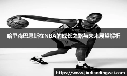 哈里森巴恩斯在NBA的成长之路与未来展望解析